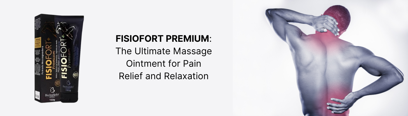 FISIOFORT PREMIUM: The Ultimate Massage Ointment for Pain Relief and Relaxation